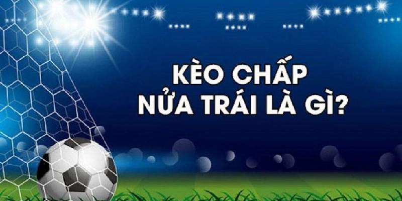 kèo chấp nửa trái là gì